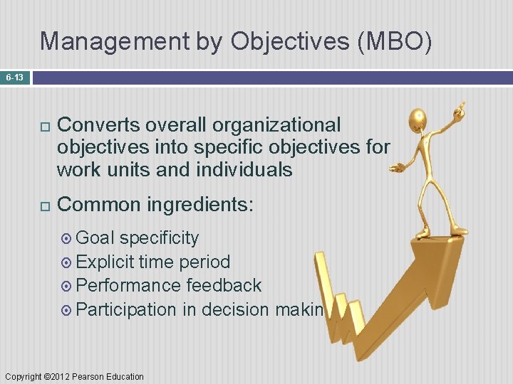 Management by Objectives (MBO) 6 -13 Converts overall organizational objectives into specific objectives for