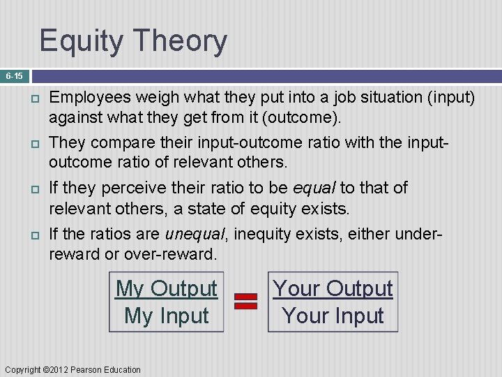 Equity Theory 6 -15 Employees weigh what they put into a job situation (input)