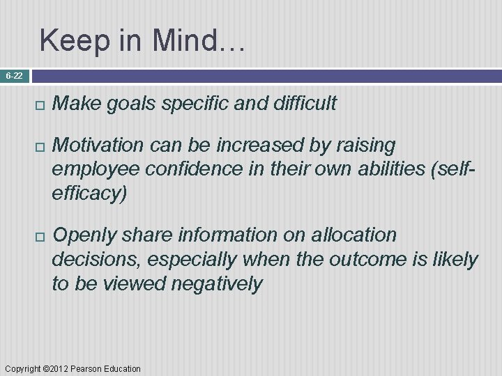 Keep in Mind… 6 -22 Make goals specific and difficult Motivation can be increased