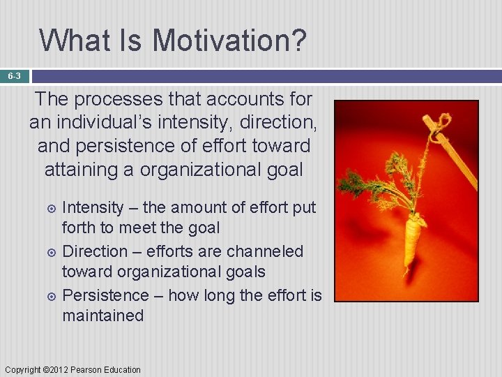 What Is Motivation? 6 -3 The processes that accounts for an individual’s intensity, direction,
