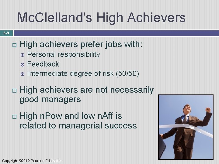 Mc. Clelland's High Achievers 6 -9 High achievers prefer jobs with: Personal responsibility Feedback