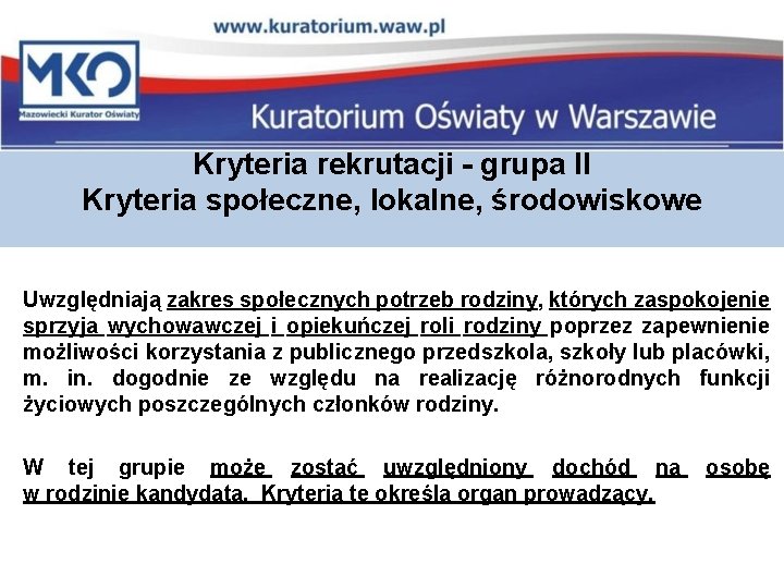 Kryteria rekrutacji - grupa II Kryteria społeczne, lokalne, środowiskowe Uwzględniają zakres społecznych potrzeb rodziny,