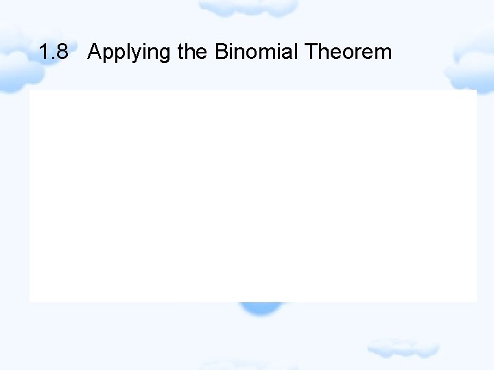 1. 8 Applying the Binomial Theorem 
