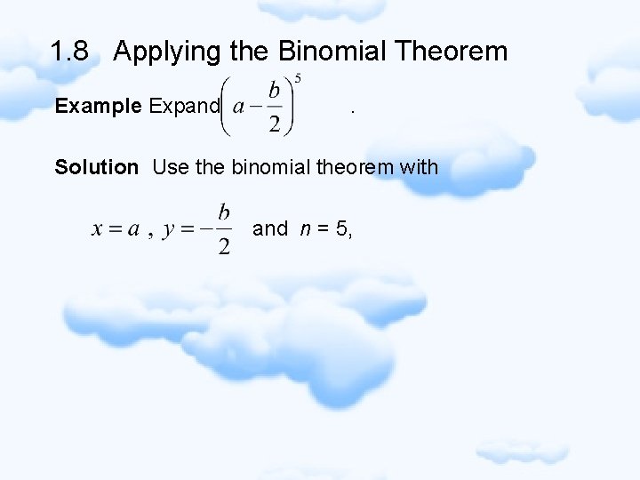 1. 8 Applying the Binomial Theorem Example Expand . Solution Use the binomial theorem