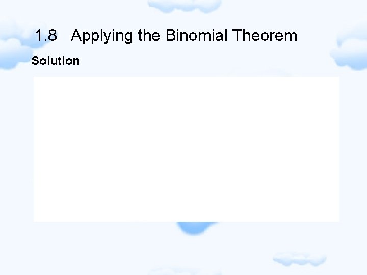1. 8 Applying the Binomial Theorem Solution 