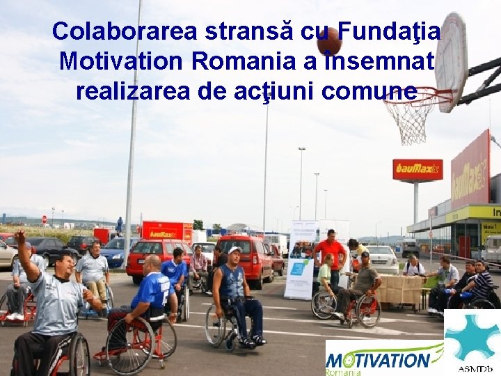 Colaborarea stransă cu Fundaţia Motivation Romania a însemnat realizarea de acţiuni comune 