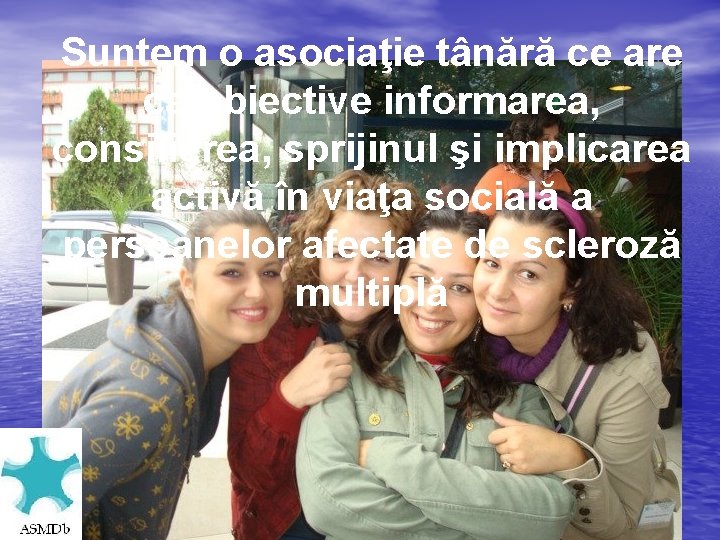 Suntem o asociaţie tânără ce are ca obiective informarea, consilierea, sprijinul şi implicarea activă