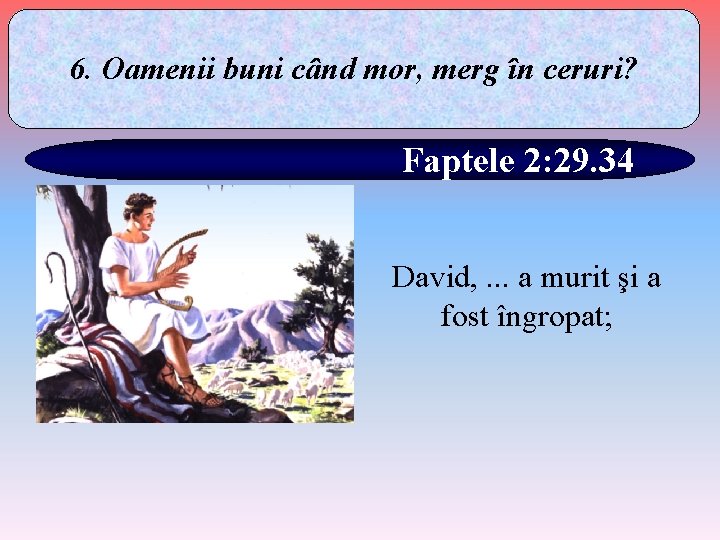 6. Oamenii buni când mor, merg în ceruri? Faptele 2: 29. 34 David, .