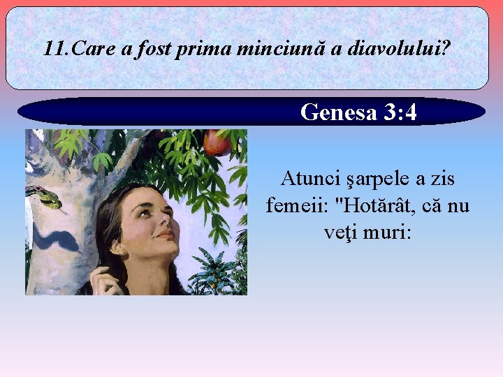 11. Care a fost prima minciună a diavolului? Genesa 3: 4 Atunci şarpele a