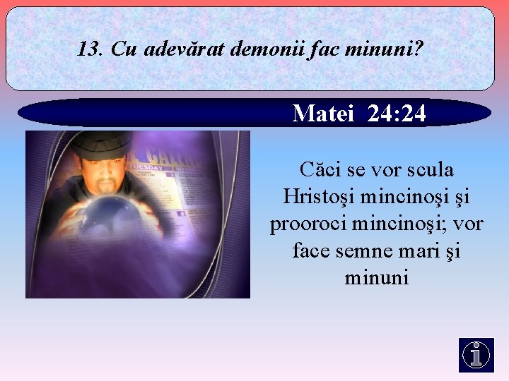 13. Cu adevărat demonii fac minuni? Matei 24: 24 Căci se vor scula Hristoşi