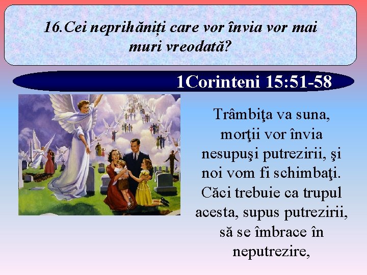 16. Cei neprihăniți care vor învia vor mai muri vreodată? 1 Corinteni 15: 51