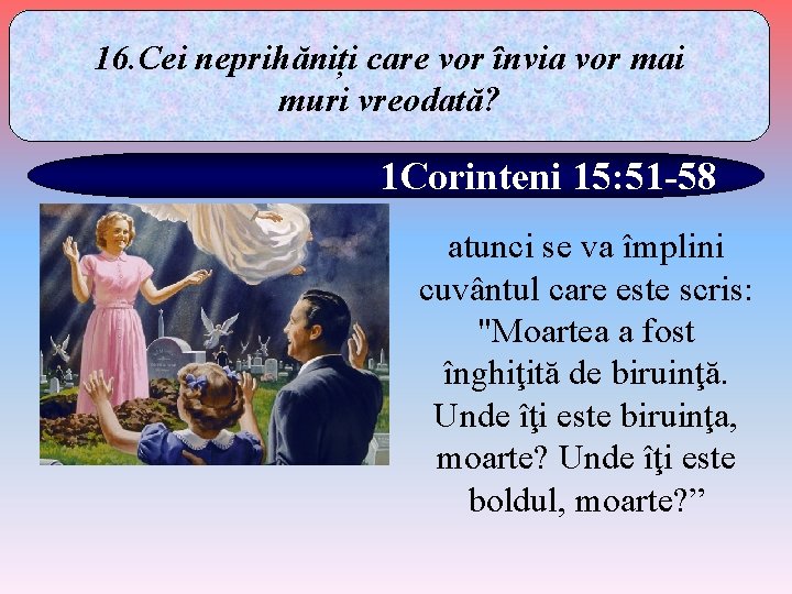 16. Cei neprihăniți care vor învia vor mai muri vreodată? 1 Corinteni 15: 51