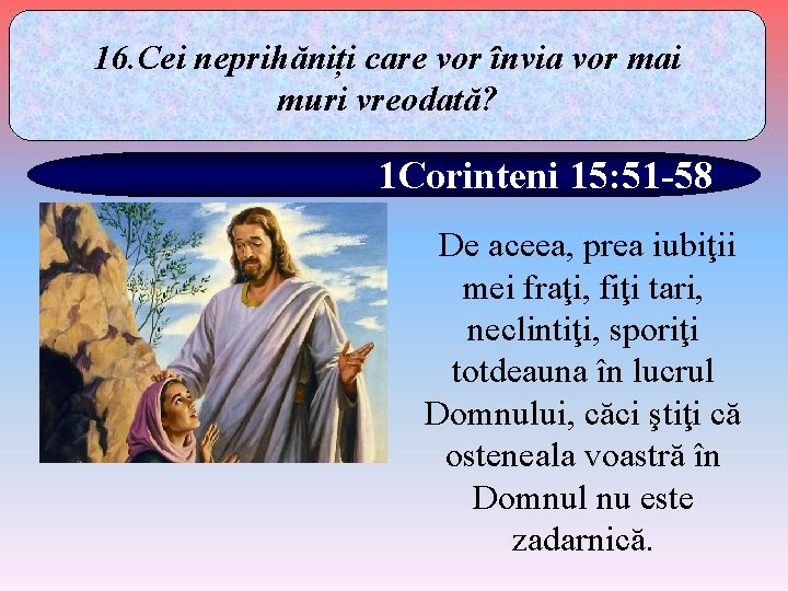 16. Cei neprihăniți care vor învia vor mai muri vreodată? 1 Corinteni 15: 51