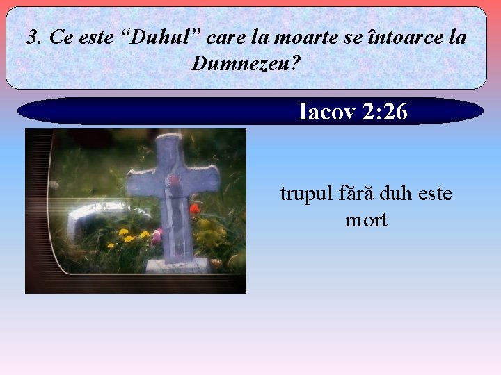 3. Ce este “Duhul” care la moarte se întoarce la Dumnezeu? Iacov 2: 26