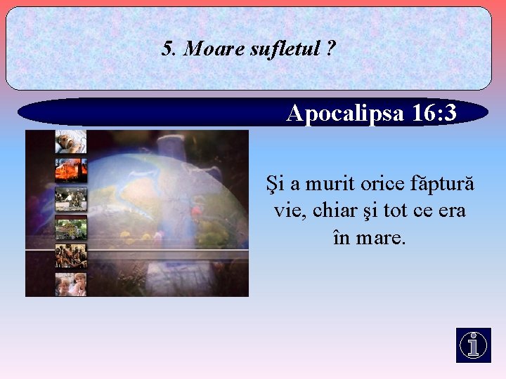 5. Moare sufletul ? Apocalipsa 16: 3 Şi a murit orice făptură vie, chiar