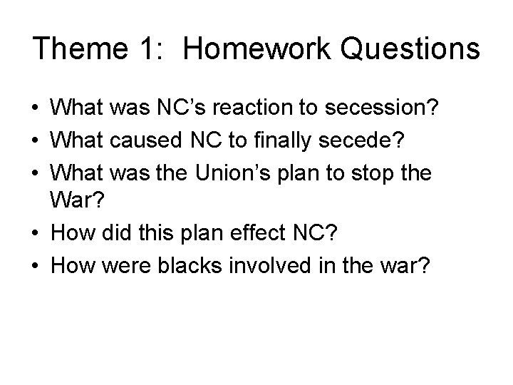 Theme 1: Homework Questions • What was NC’s reaction to secession? • What caused