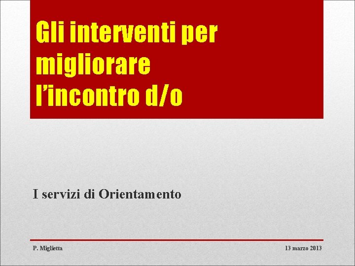 Gli interventi per migliorare l’incontro d/o I servizi di Orientamento P. Miglietta 13 marzo