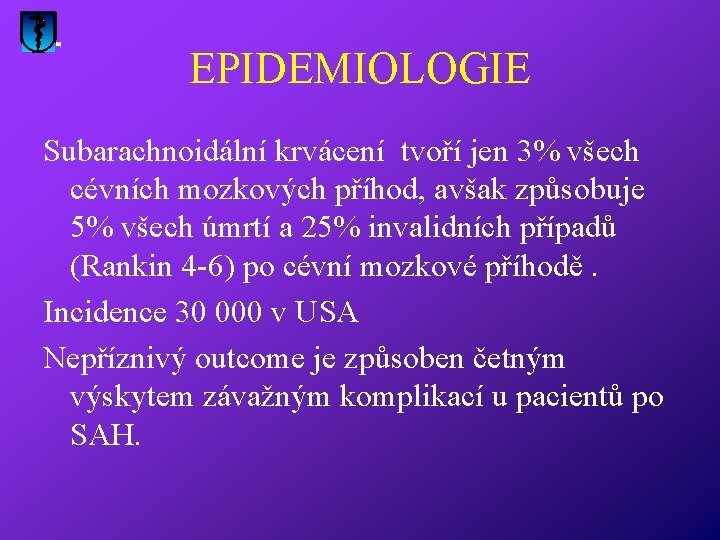 EPIDEMIOLOGIE Subarachnoidální krvácení tvoří jen 3% všech cévních mozkových příhod, avšak způsobuje 5% všech