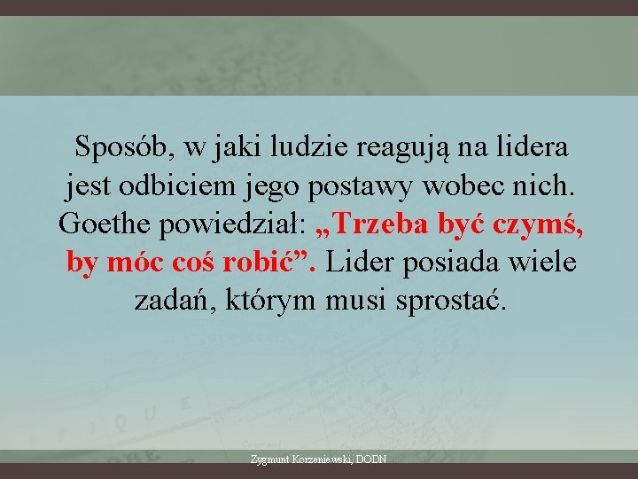 Sposób, w jaki ludzie reagują na lidera jest odbiciem jego postawy wobec nich. Goethe