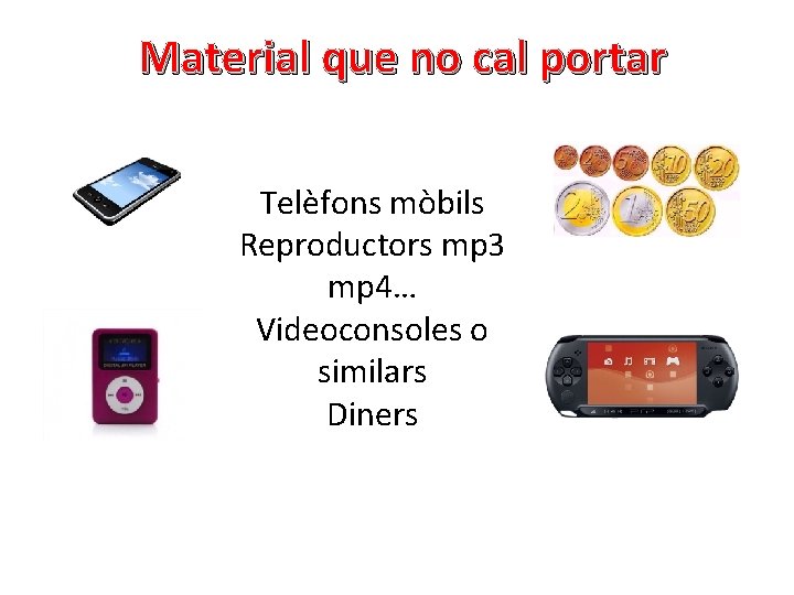 Material que no cal portar Telèfons mòbils Reproductors mp 3 mp 4… Videoconsoles o