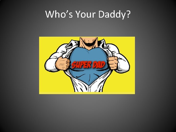 Who’s Your Daddy? 