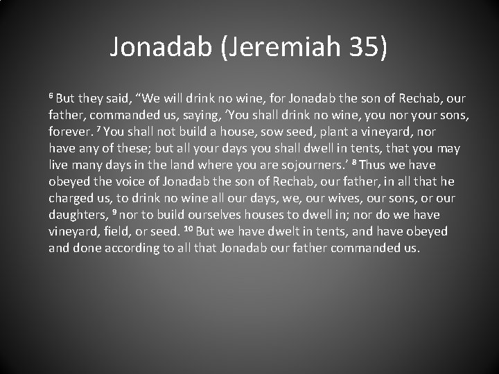 Jonadab (Jeremiah 35) 6 But they said, “We will drink no wine, for Jonadab