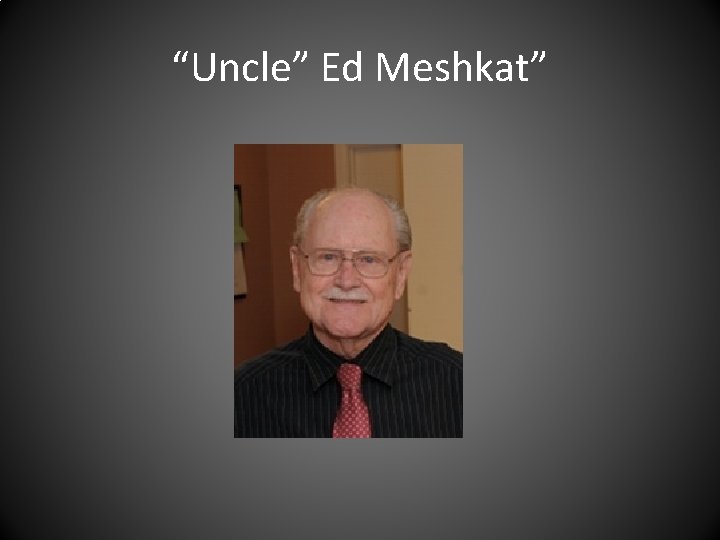 “Uncle” Ed Meshkat” 