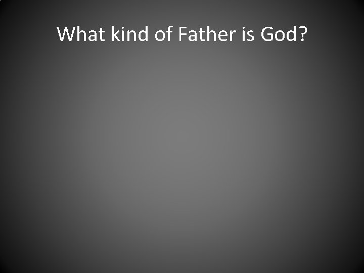 What kind of Father is God? 