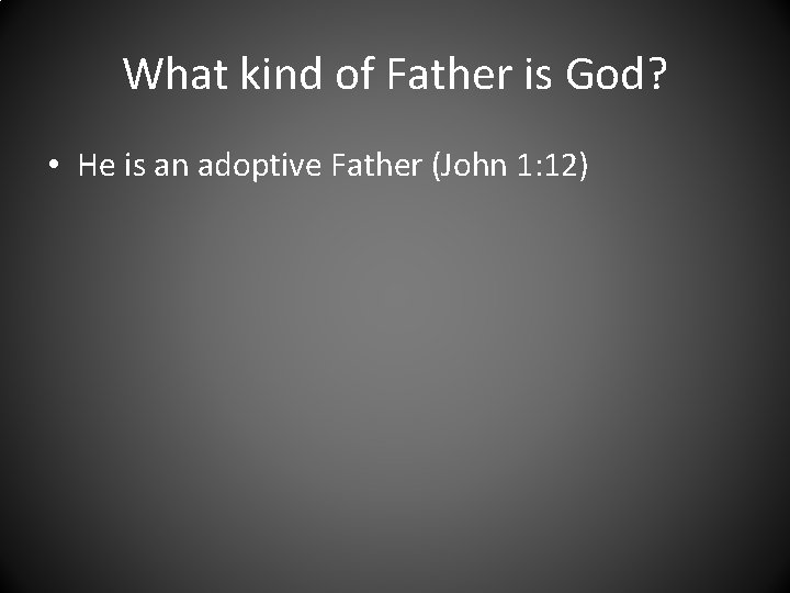 What kind of Father is God? • He is an adoptive Father (John 1: