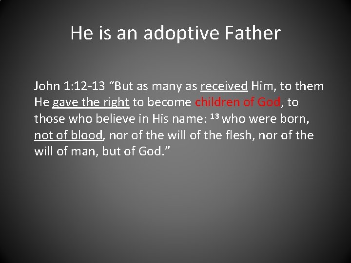 He is an adoptive Father John 1: 12 -13 “But as many as received