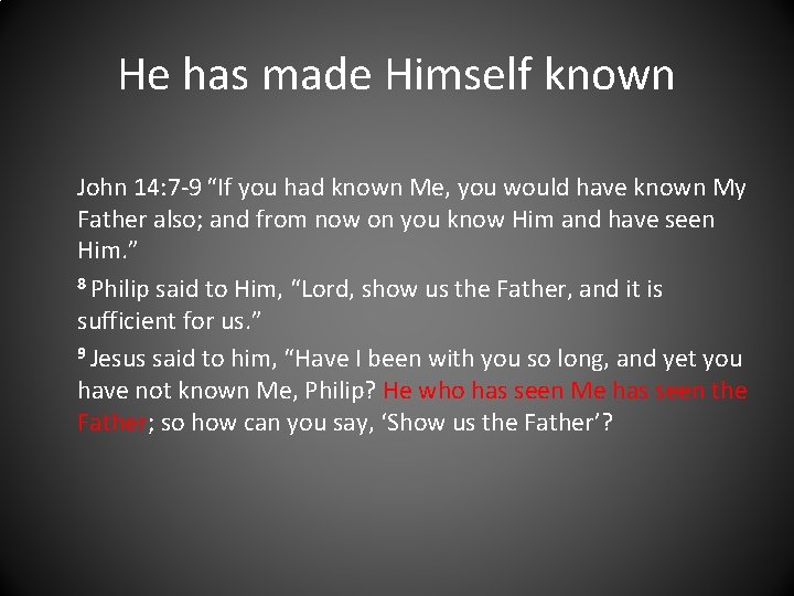 He has made Himself known John 14: 7 -9 “If you had known Me,