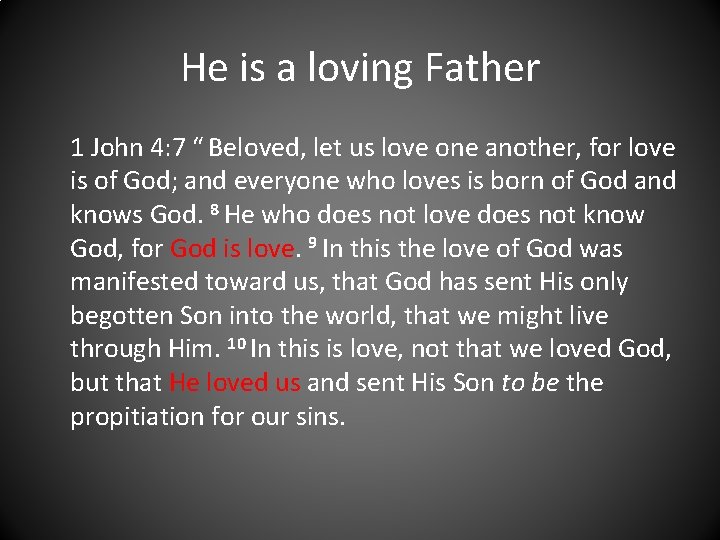 He is a loving Father 1 John 4: 7 “ Beloved, let us love