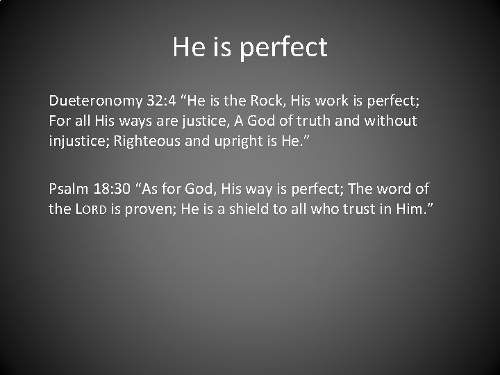 He is perfect Dueteronomy 32: 4 “He is the Rock, His work is perfect;