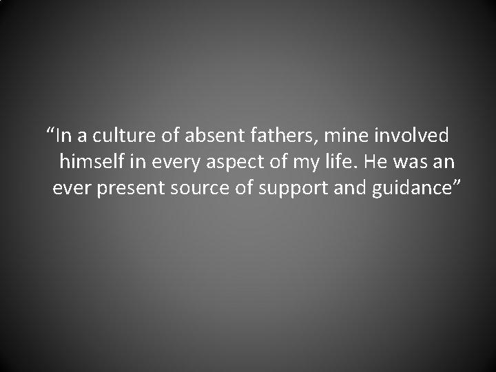 “In a culture of absent fathers, mine involved himself in every aspect of my