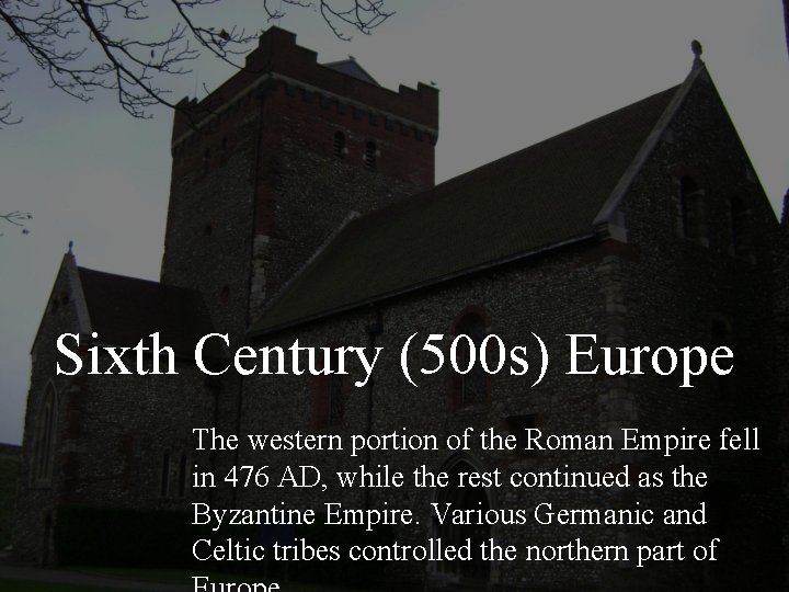Sixth Century (500 s) Europe The western portion of the Roman Empire fell in