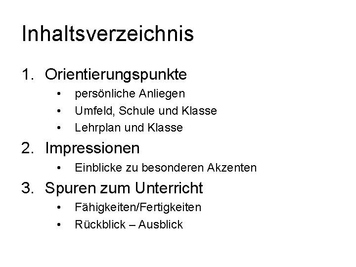 Inhaltsverzeichnis 1. Orientierungspunkte • • • persönliche Anliegen Umfeld, Schule und Klasse Lehrplan und