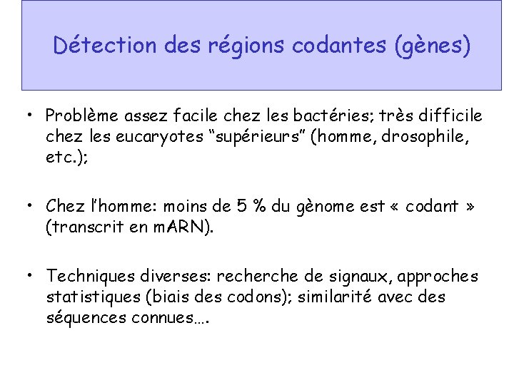 Détection des régions codantes (gènes) • Problème assez facile chez les bactéries; très difficile