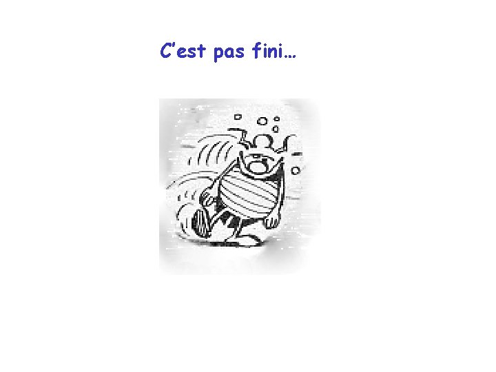 C’est pas fini… 