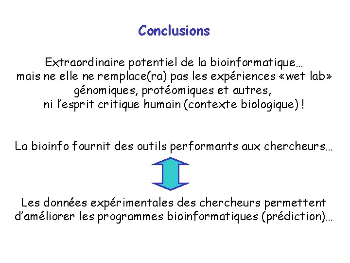 Conclusions Extraordinaire potentiel de la bioinformatique… mais ne elle ne remplace(ra) pas les expériences