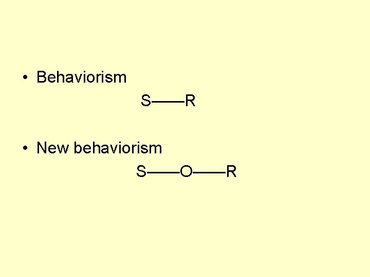 • Behaviorism S——R • New behaviorism S——O——R • Behaviorism S——R • New behaviorism S——O——R