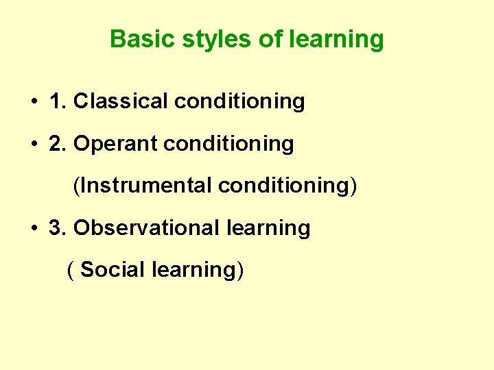 Basic styles of learning • 1. Classical conditioning • 2. Operant conditioning (Instrumental conditioning)