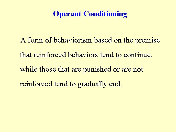 Operant Conditioning A form of behaviorism based on the premise that reinforced behaviors tend