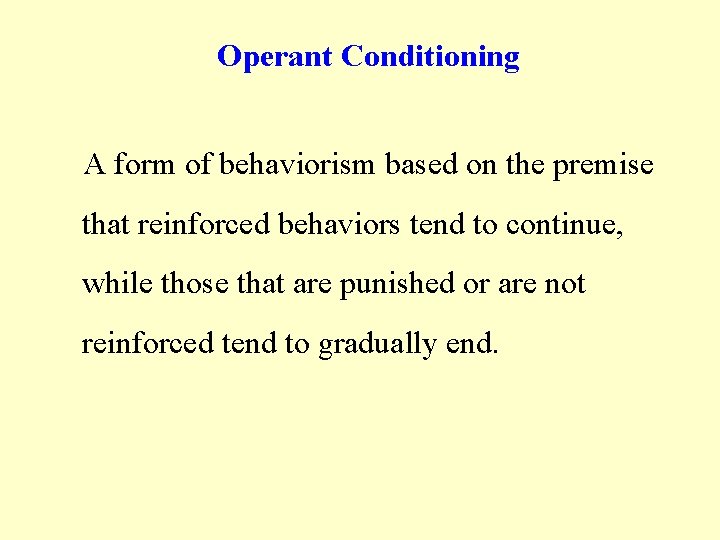 Operant Conditioning A form of behaviorism based on the premise that reinforced behaviors tend Operant Conditioning A form of behaviorism based on the premise that reinforced behaviors tend