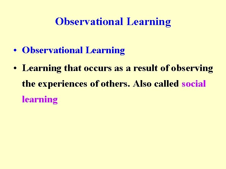 Observational Learning • Learning that occurs as a result of observing the experiences of