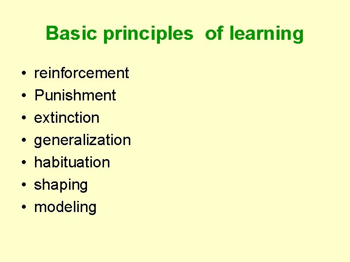 Basic principles of learning • • reinforcement Punishment extinction generalization habituation shaping modeling Basic principles of learning • • reinforcement Punishment extinction generalization habituation shaping modeling