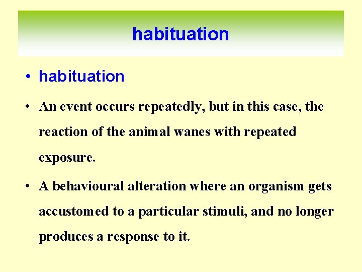 habituation • An event occurs repeatedly, but in this case, the reaction of the