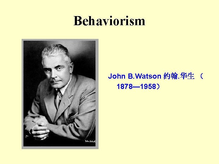 Behaviorism John B. Watson 约翰. 华生 （ 1878— 1958） 