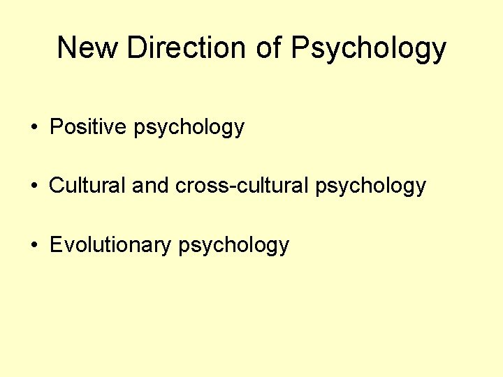 New Direction of Psychology • Positive psychology • Cultural and cross-cultural psychology • Evolutionary