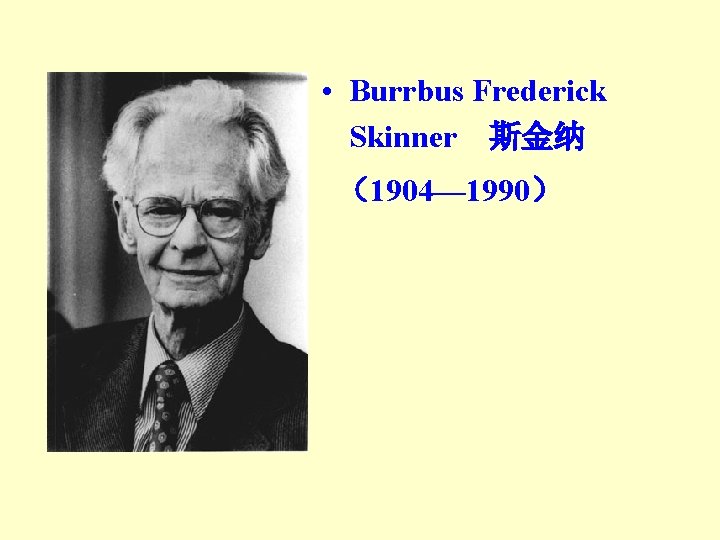 • Burrbus Frederick Skinner 斯金纳 (1904— 1990) • Burrbus Frederick Skinner 斯金纳 (1904— 1990)