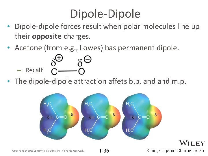 Dipole-Dipole • Dipole-dipole forces result when polar molecules line up their opposite charges. •